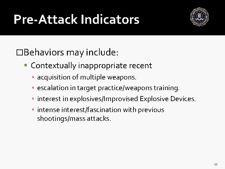 Pre-Attack Indicators �Behaviors may include: Contextually inappropriate recent ▪ acquisition of multiple weapons. ▪