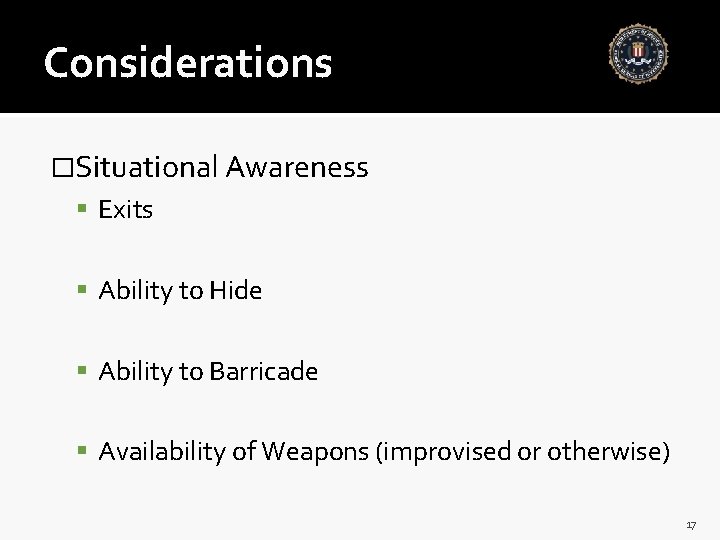 Considerations �Situational Awareness Exits Ability to Hide Ability to Barricade Availability of Weapons (improvised