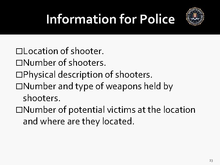 Information for Police �Location of shooter. �Number of shooters. �Physical description of shooters. �Number