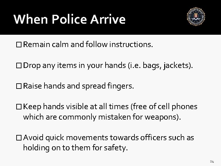 When Police Arrive � Remain calm and follow instructions. � Drop any items in