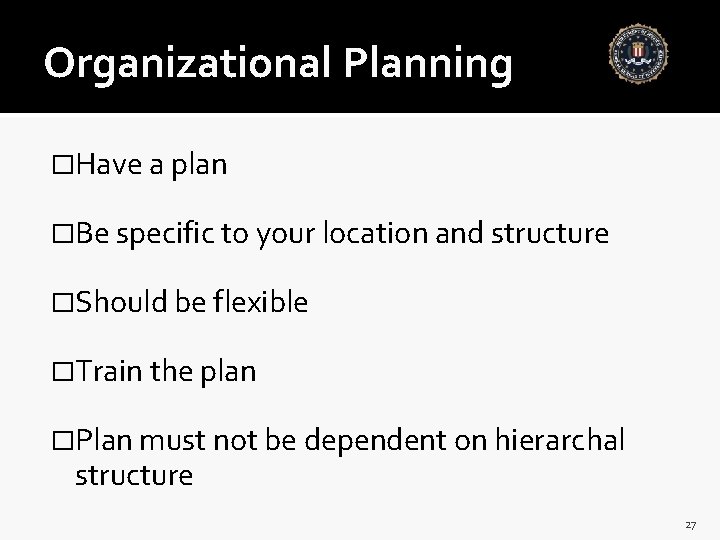 Organizational Planning �Have a plan �Be specific to your location and structure �Should be