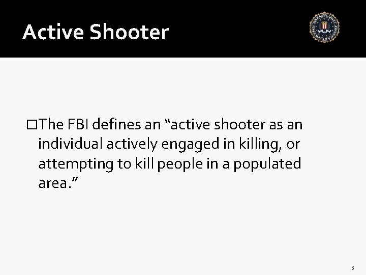 Active Shooter �The FBI defines an “active shooter as an individual actively engaged in