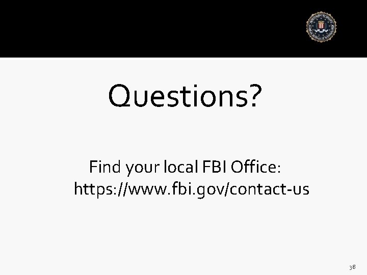 Questions? Find your local FBI Office: https: //www. fbi. gov/contact-us 38 