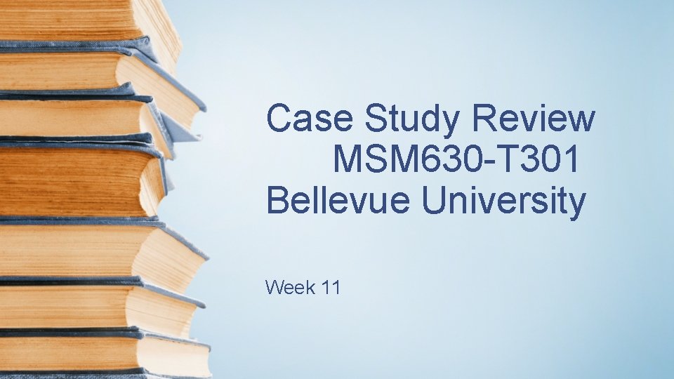 Case Study Review MSM 630 -T 301 Bellevue University Week 11 
