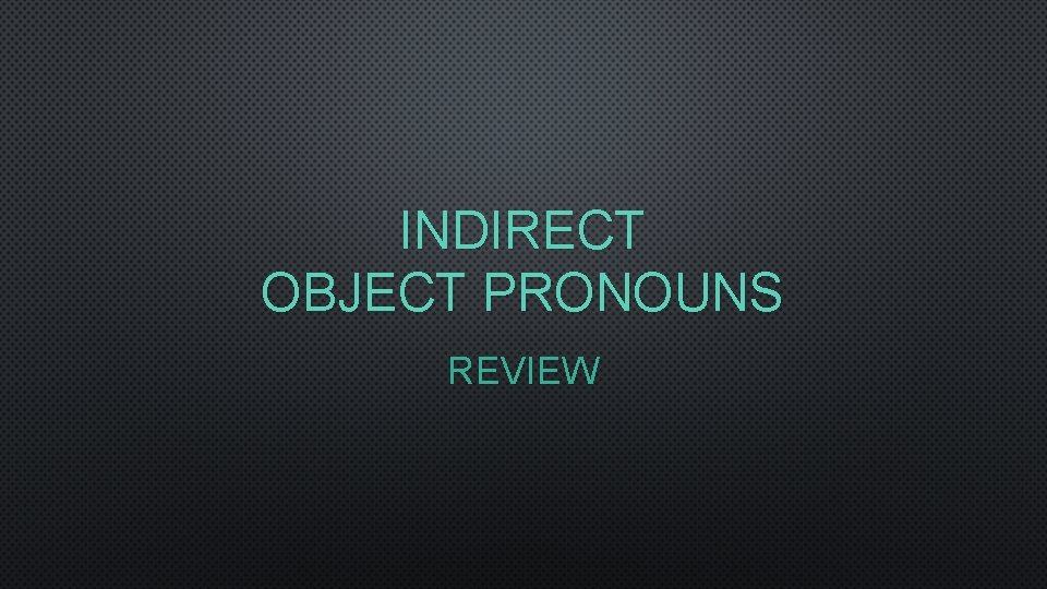 INDIRECT OBJECT PRONOUNS REVIEW 