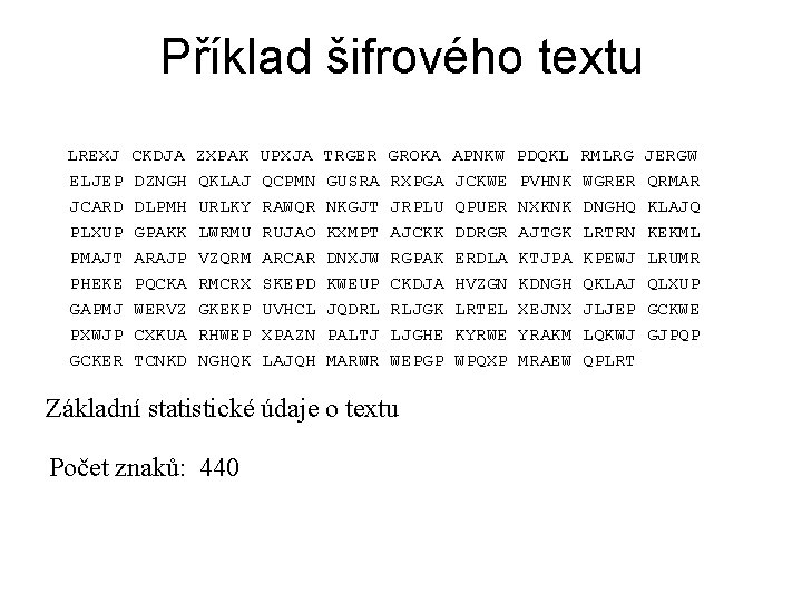 Příklad šifrového textu LREXJ ELJEP JCARD PLXUP PMAJT PHEKE GAPMJ PXWJP GCKER CKDJA DZNGH