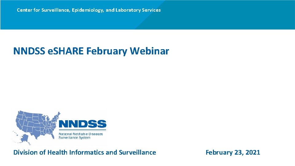 Center for Surveillance, Epidemiology, and Laboratory Services NNDSS e. SHARE February Webinar Division of