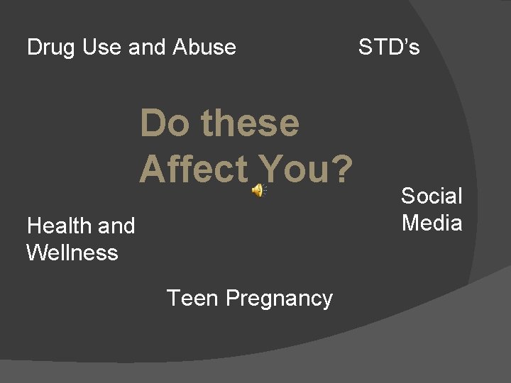 Drug Use and Abuse Do these Affect You? Health and Wellness Teen Pregnancy STD’s