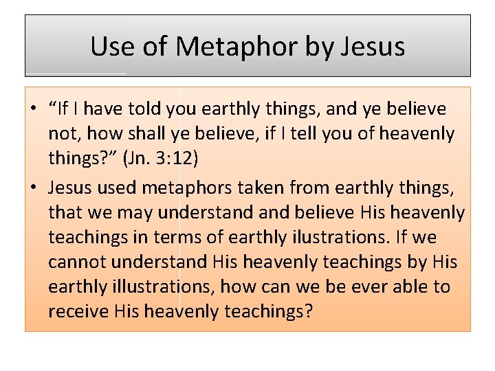 Use of Metaphor by Jesus • “If I have told you earthly things, and