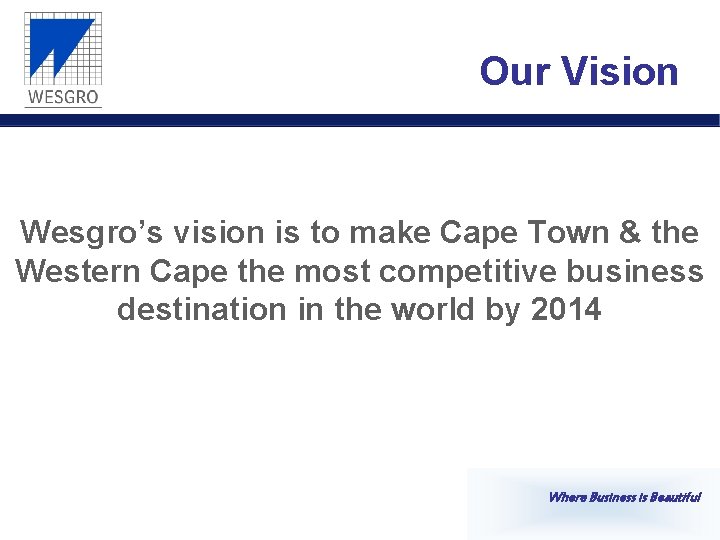 Our Vision Wesgro’s vision is to make Cape Town & the Western Cape the