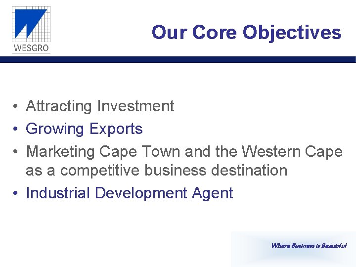 Our Core Objectives • Attracting Investment • Growing Exports • Marketing Cape Town and