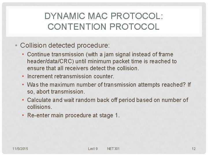 DYNAMIC MAC PROTOCOL: CONTENTION PROTOCOL • Collision detected procedure: • Continue transmission (with a