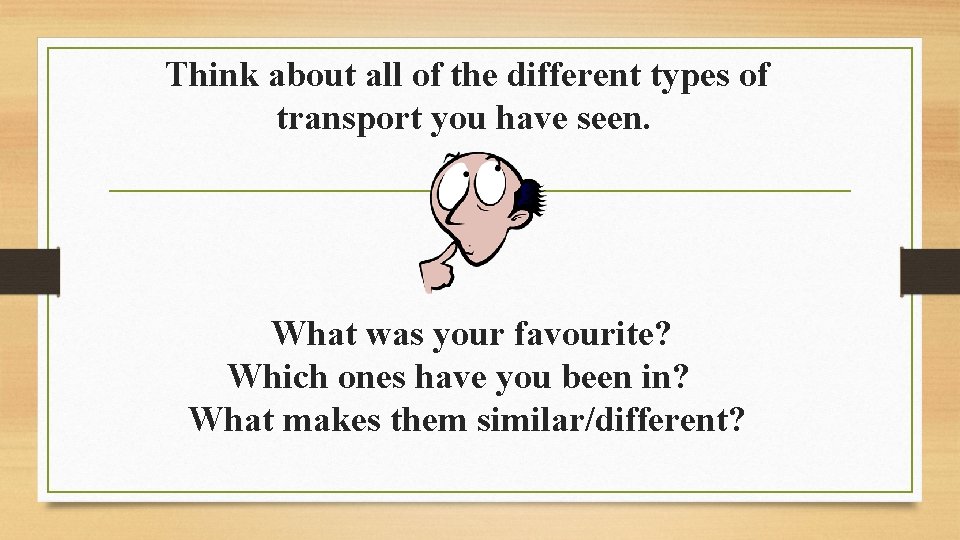 Think about all of the different types of transport you have seen. What was