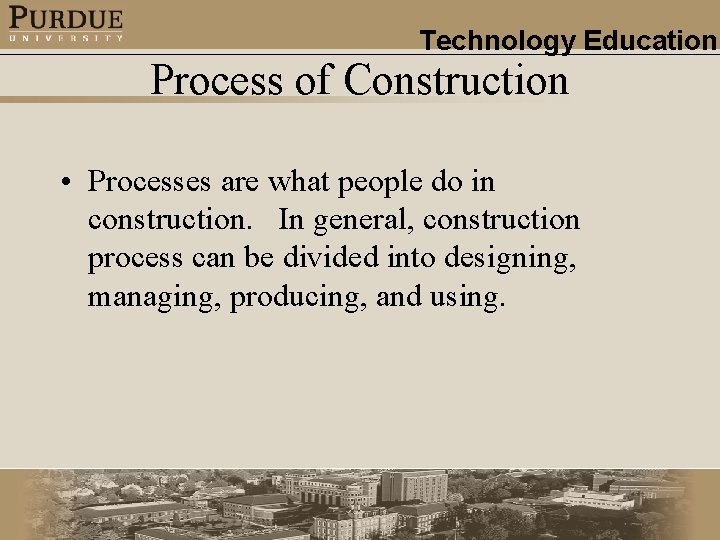 Technology Education Process of Construction • Processes are what people do in construction. In