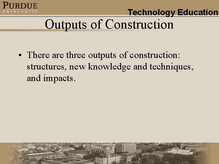 Technology Education Outputs of Construction • There are three outputs of construction: structures, new