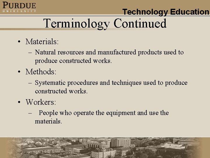 Technology Education Terminology Continued • Materials: – Natural resources and manufactured products used to