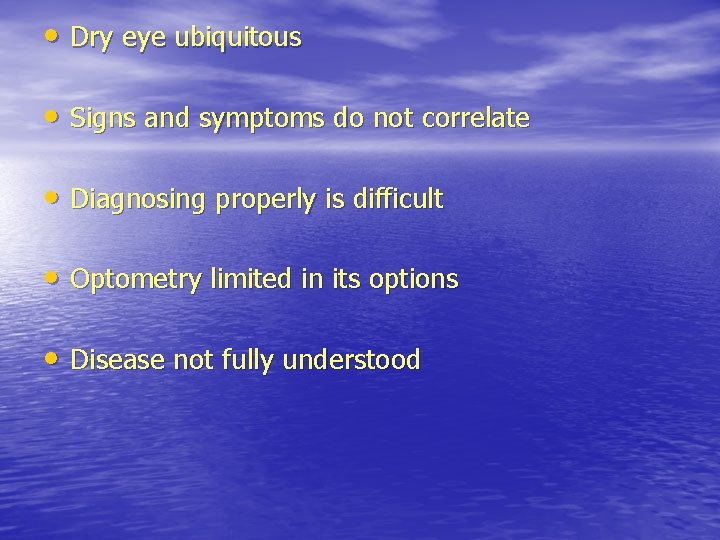  • Dry eye ubiquitous • Signs and symptoms do not correlate • Diagnosing