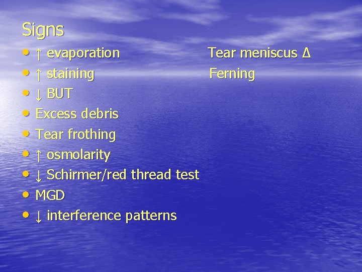 Signs • ↑ evaporation Tear meniscus Δ • ↑ staining Ferning • ↓ BUT