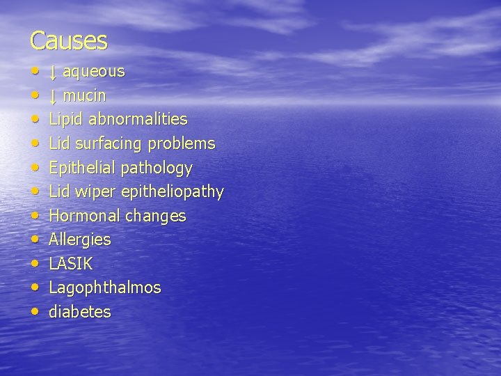 Causes • • • ↓ aqueous ↓ mucin Lipid abnormalities Lid surfacing problems Epithelial