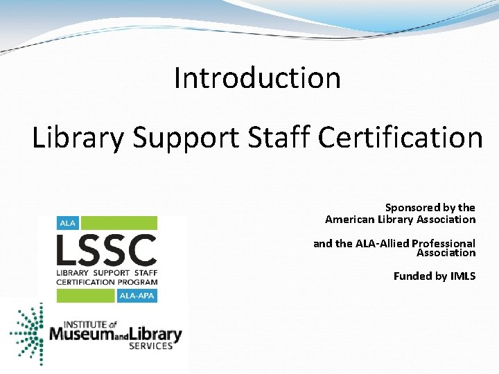 Introduction Library Support Staff Certification Sponsored by the American Library Association and the ALA-Allied