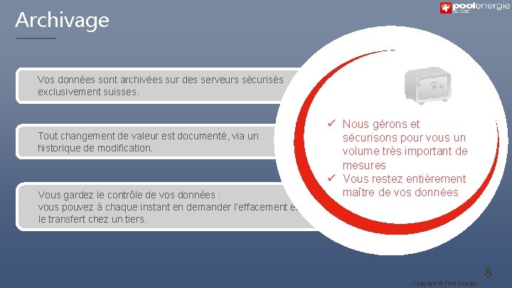 Archivage Vos données sont archivées sur des serveurs sécurisés exclusivement suisses. Tout changement de