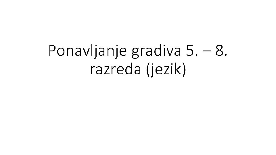 Ponavljanje gradiva 5. – 8. razreda (jezik) 