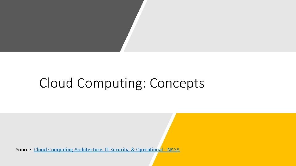 Cloud Computing: Concepts Source: Cloud Computing Architecture, IT Security, & Operational - NASA 