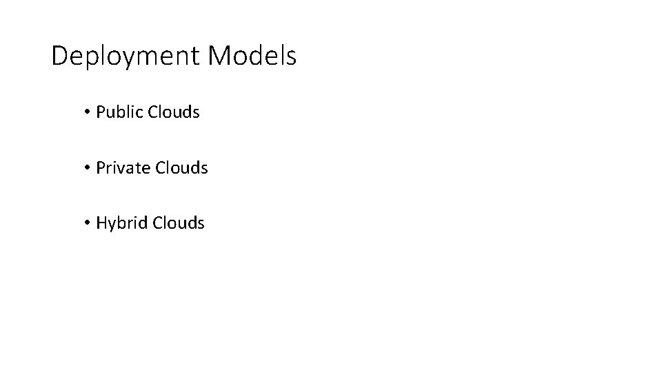 Deployment Models • Public Clouds • Private Clouds • Hybrid Clouds 