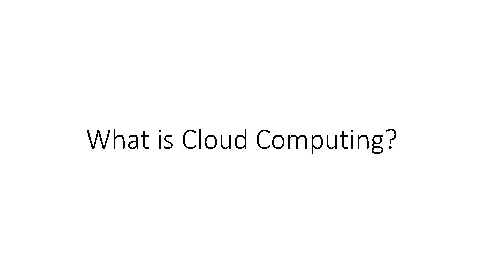 What is Cloud Computing? 