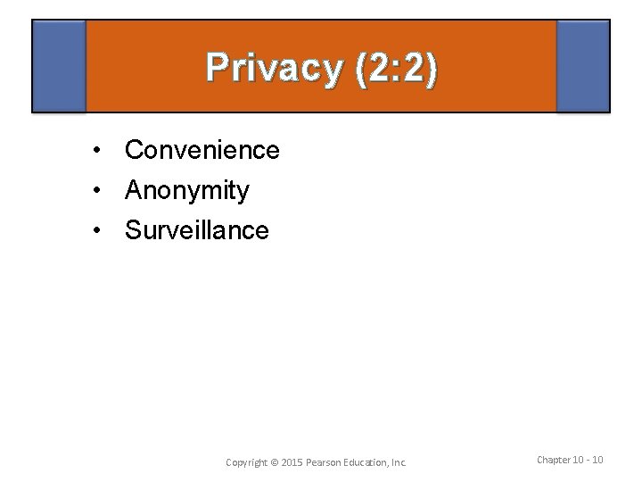 Privacy (2: 2) • Convenience • Anonymity • Surveillance Copyright © 2015 Pearson Education,