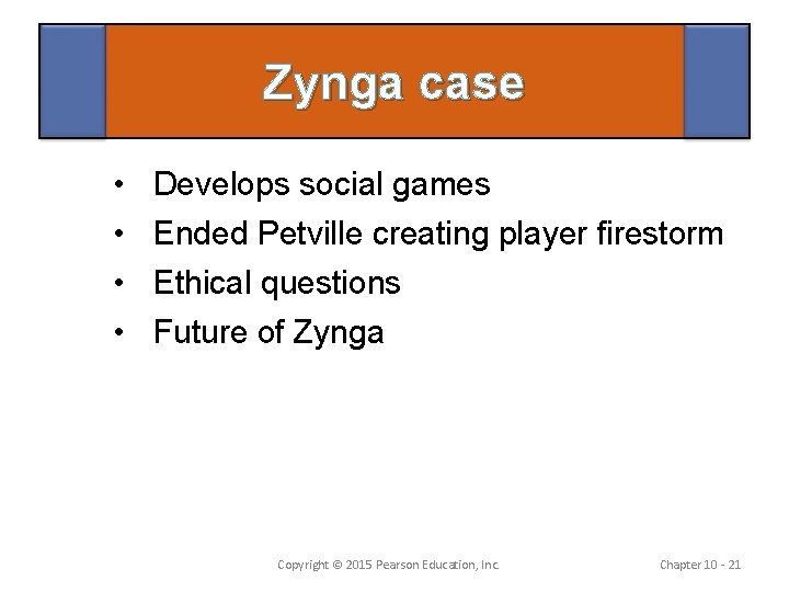 Zynga case • • Develops social games Ended Petville creating player firestorm Ethical questions