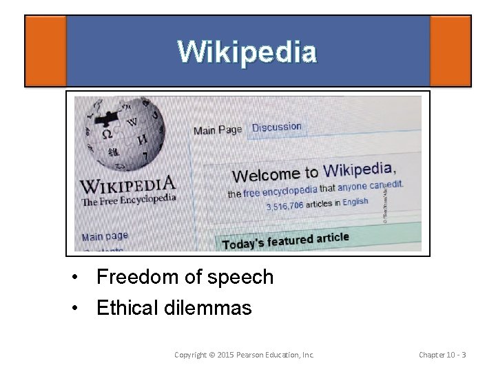 Wikipedia • Freedom of speech • Ethical dilemmas Copyright © 2015 Pearson Education, Inc.
