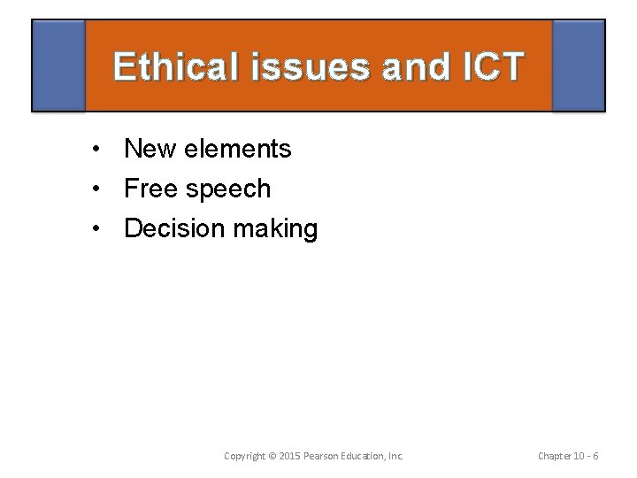 Ethical issues and ICT • New elements • Free speech • Decision making Copyright