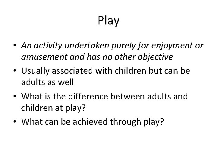 Play • An activity undertaken purely for enjoyment or amusement and has no other