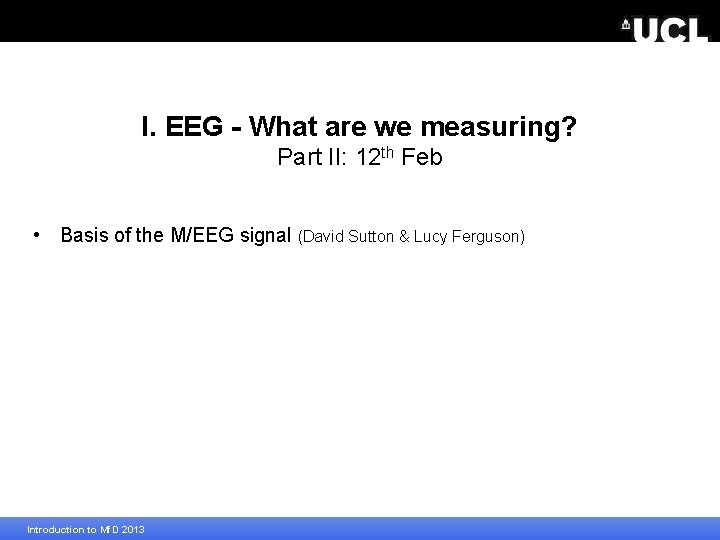 I. EEG - What are we measuring? Part II: 12 th Feb • Basis