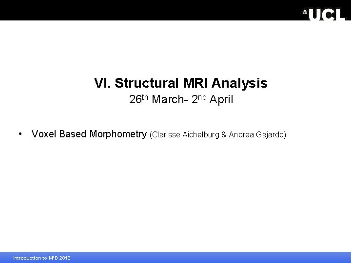 VI. Structural MRI Analysis 26 th March- 2 nd April • Voxel Based Morphometry