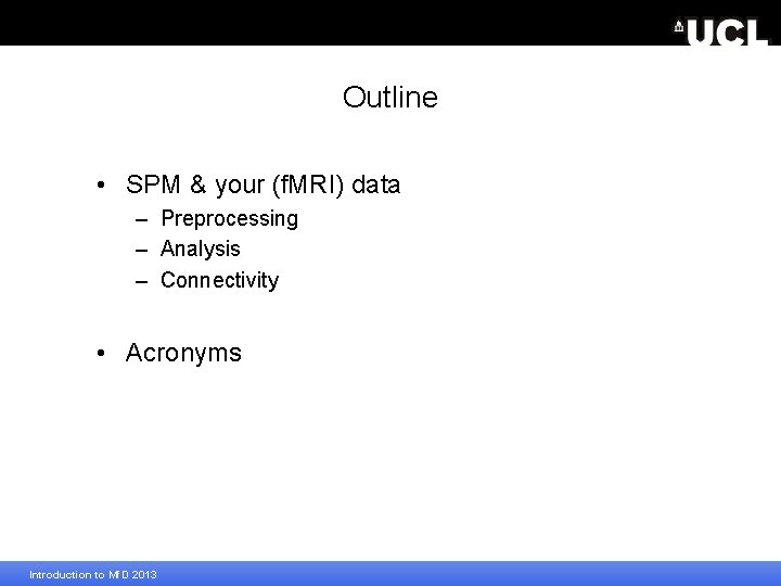 Outline • SPM & your (f. MRI) data – Preprocessing – Analysis – Connectivity