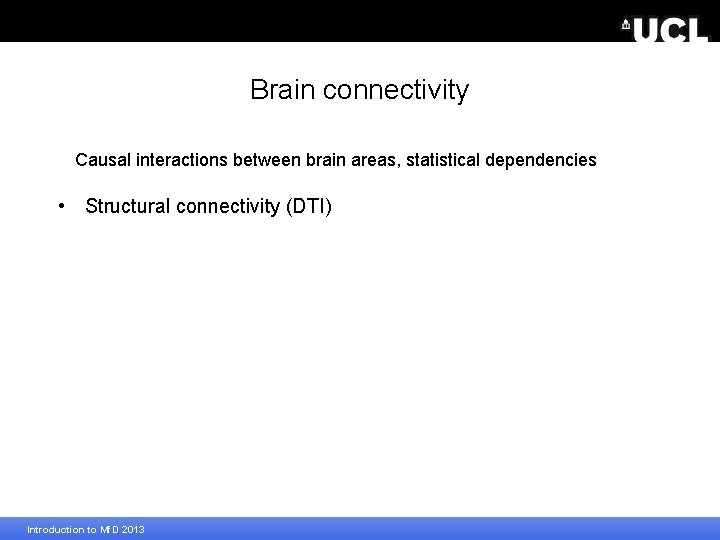 Brain connectivity Causal interactions between brain areas, statistical dependencies • Structural connectivity (DTI) Introduction