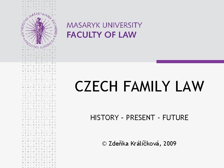 CZECH FAMILY LAW HISTORY – PRESENT - FUTURE © Zdeňka Králíčková, 2009 