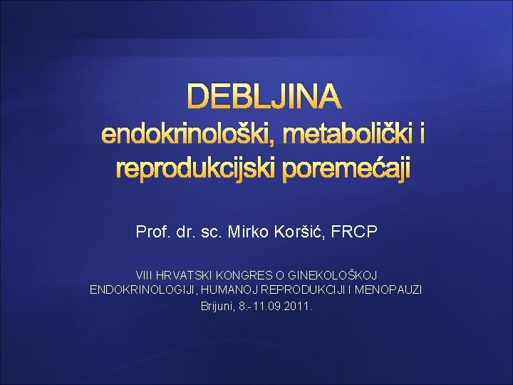 DEBLJINA endokrinološki, metabolički i reprodukcijski poremećaji Prof. dr. sc. Mirko Koršić, FRCP VIII HRVATSKI