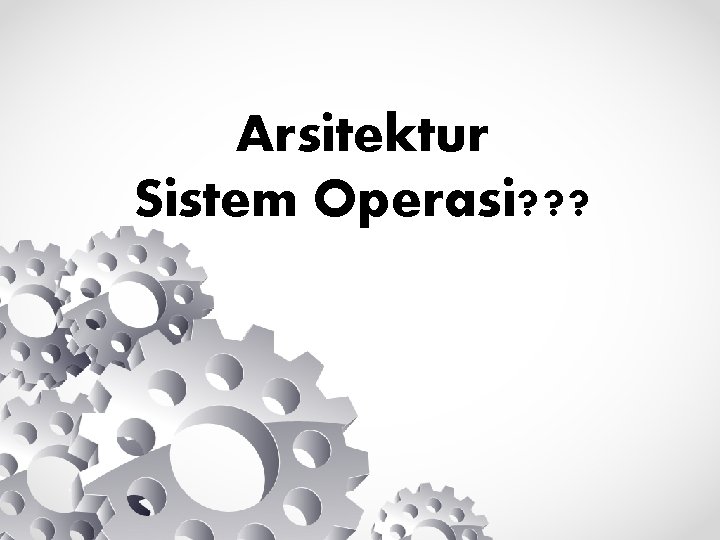 Arsitektur Sistem Operasi? ? ? 