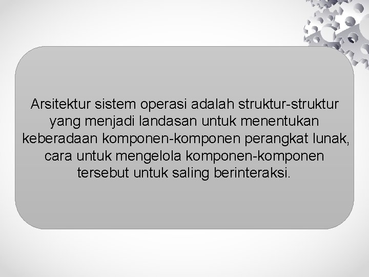 Arsitektur sistem operasi adalah struktur-struktur yang menjadi landasan untuk menentukan keberadaan komponen-komponen perangkat lunak,