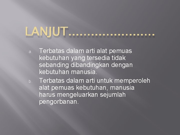 LANJUT. . . a. b. Terbatas dalam arti alat pemuas kebutuhan yang tersedia tidak