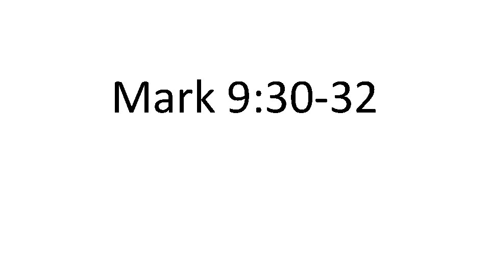 Mark 9: 30 -32 