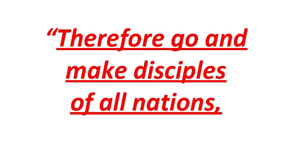 “Therefore go and make disciples of all nations, 