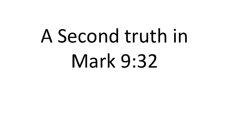 A Second truth in Mark 9: 32 