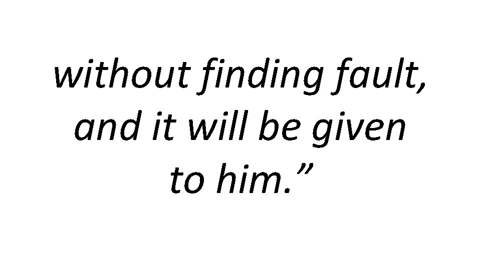 without finding fault, and it will be given to him. ” 