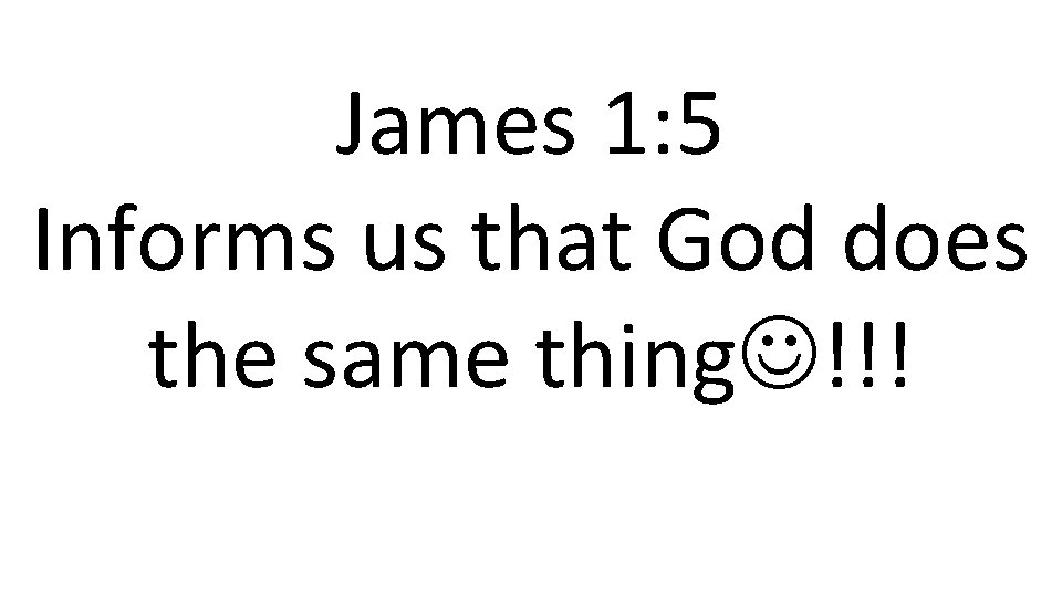 James 1: 5 Informs us that God does the same thing !!! 