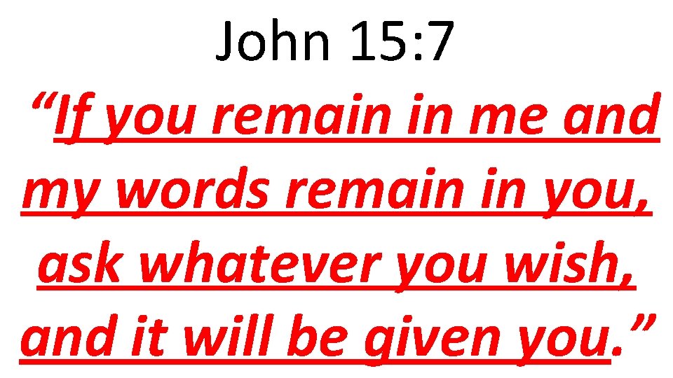 John 15: 7 “If you remain in me and my words remain in you,