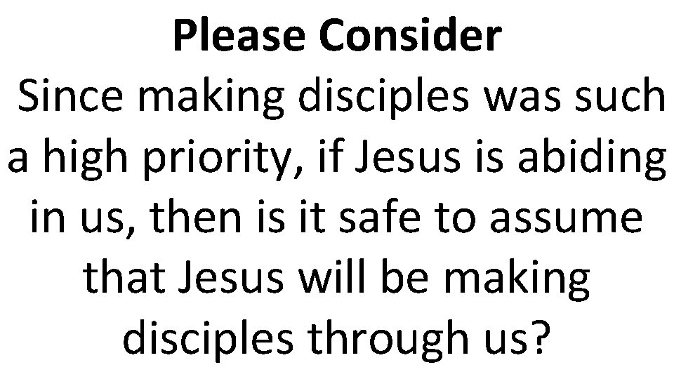 Please Consider Since making disciples was such a high priority, if Jesus is abiding